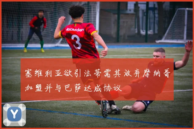 塞维利亚欲引法蒂需其放弃摩纳哥加盟并与巴萨达成协议